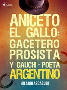 Hilario Ascasubi: Aniceto el Gallo: gacetero prosista y gauchi-poeta argentino 