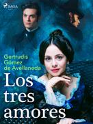 Gertrudis Gómez de Avellaneda: Los tres amores 
