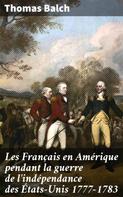 Thomas Balch: Les Français en Amérique pendant la guerre de l'indépendance des États-Unis 1777-1783 