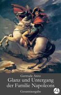 Gertrude Aretz: Glanz und Untergang der Familie Napoleons. Gesamtausgabe 