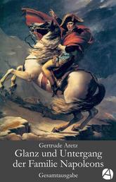 Glanz und Untergang der Familie Napoleons. Gesamtausgabe - Eine illustrierte Biographie in drei Bänden