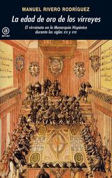 La edad de oro de los virreyes - El virreinato en la Monarquía Hispánica durante los siglos XVI y XVII