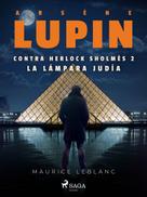 Maurice Leblanc: Arsène Lupin contra Herlock Sholmès 2. La lámpara judía 