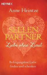 Seelenpartner - Liebe ohne Limit - Bedingungslose Liebe finden und schenken