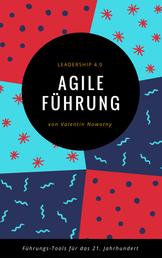 Agile Führung: Leadership 4.0 - Die besten Führungs-Tools für das 21. Jahrhundert
