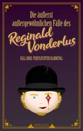 Die äußerst außergewöhnlichen Fälle des Reginald Vonderlus - Fall Drei: Verfluchter Karneval