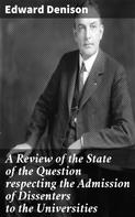 Edward Denison: A Review of the State of the Question respecting the Admission of Dissenters to the Universities 