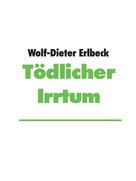 Wolf-Dieter Erlbeck: Tödlicher Irrtum ★★★★