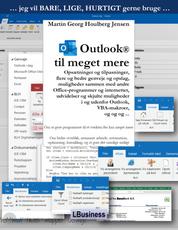 Outlook til meget mere - Opsætninger og tilpasninger, flere og bedre genveje og opslag, muligheder sammen med andre Office-programmer og internettet, udvidelser og skjulte muligheder i og udenfor Outlook, VBA-makroer, og og og ...