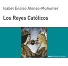 Isabel Enciso Alonso Muñomer: Los Reyes Católicos 