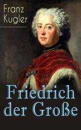 Friedrich der Große - Die bewegte Lebensgeschichte des Preußenkönigs Friedrich II.