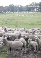 Uwe Fiedler: Der königlich-sächsische Schafzüchter Johann Gottfried Nake 