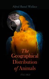 The Geographical Distribution of Animals (Vol.1&2) - With a Study of the Relations of Living and Extinct Faunas as Elucidating the Past Changes of the Earth's Surface