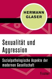 Sexualität und Aggression - Sozialpathologische Aspekte der modernen Gesellschaft