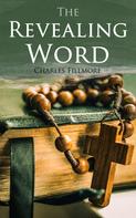 Charles Fillmore: The Revealing Word 