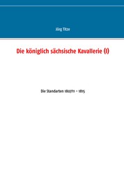 Die königlich sächsische Kavallerie (I) - Die Standarten 1807/11 - 1815