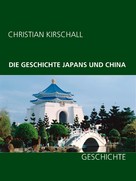 Christian Kirschall: Die Geschichte Japans und China ★
