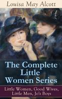 Louisa May Alcott: The Complete Little Women Series: Little Women, Good Wives, Little Men, Jo's Boys 