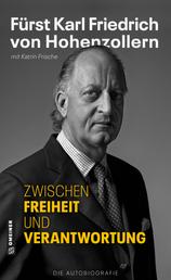 Zwischen Freiheit und Verantwortung - Fürst Karl Friedrich von Hohenzollern - Die Autobiografie