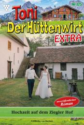 Hochzeit auf dem Ziegler Hof - Toni der Hüttenwirt Extra 125 – Heimatroman