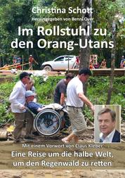 Im Rollstuhl zu den Orang-Utans - Eine Reise um die halbe Welt, um den Regenwald zu retten. Mit einem Vorwort von Claus Kleber.