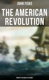 THE AMERICAN REVOLUTION (Complete Edition In 2 Volumes) - Battle for American Independence: From the Rejection of the Stamp Act Until the Final Victory