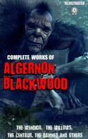 Algernon Blackwood: Complete Works of Algernon Blackwood. Illustrated 
