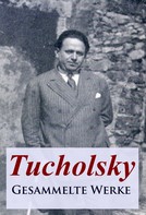 Kurt Tucholsky: Tucholsky - Gesammelte Werke 