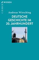 Andreas Wirsching: Deutsche Geschichte im 20. Jahrhundert 