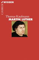 Thomas Kaufmann: Martin Luther 