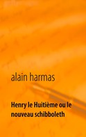 Alain Harmas: Henry le Huitième ou le nouveau schibboleth 