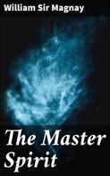 William Sir Magnay: The Master Spirit 