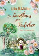 Ulla B. Müller: Ein Landhaus zum Verlieben: Teil 1: Küsse ernten ★★★★