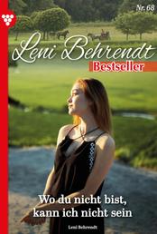 Leni Behrendt Bestseller 68 – Liebesroman - Wo du bist, kann ich nicht sein