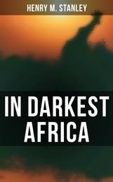 In Darkest Africa - The Quest, Rescue, and Retreat of Emin, Governor of Equatoria