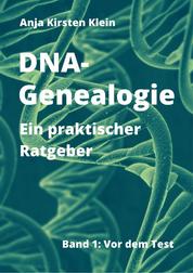 DNA-Genealogie - ein praktischer Ratgeber - Band 1: Vor dem Test
