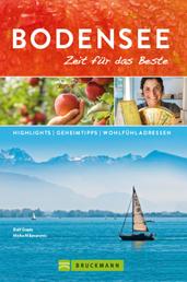 Bruckmann Reiseführer Bodensee: Zeit für das Beste. - Highlights, Geheimtipps, Wohlfühladressen.