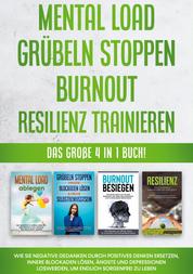 Mental Load | Grübeln stoppen | Burnout | Resilienz trainieren: Das große 4 in 1 Buch! Wie Sie negative Gedanken durch positives Denken ersetzen, innere Blockaden lösen, Ängste und Depressionen loswerden, um endlich sorgenfrei zu leben