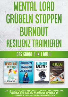 Mental Load | Grübeln stoppen | Burnout | Resilienz trainieren: Das große 4 in 1 Buch! Wie Sie negative Gedanken durch positives Denken ersetzen, innere Blockaden lösen, Ängste und Depression