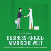 Business-Knigge: Arabische Welt (Ungekürzt) - Erfolgreich kommunizieren mit arabischen Geschäftspartnern