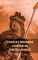 Charles Maurras: L'avenir de l'intelligence : Charles Maurras 