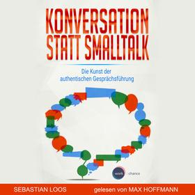 Konversation statt Smalltalk - Die Kunst der authentischen Gesprächsführung (ungekürzt)