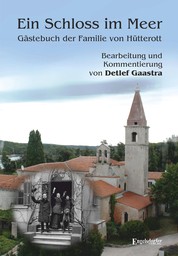 Ein Schloss im Meer - Gästebuch der Familie von Hütterott - Bearbeitung und Kommentierung von Detlef Gaastra