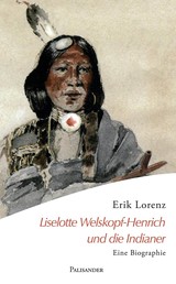 Liselotte Welskopf-Henrich und die Indianer - Eine Biographie