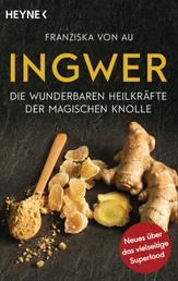 Ingwer - Die wunderbaren Heilkräfte der magischen Knolle - Neues über das vielseitige Superfood