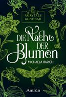Michaela Harich: Fairytale gone Bad 1: Die Nacht der Blumen 