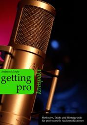 Getting Pro - kompakt - Methoden, Tricks und Hintergründe für professionelle Audioproduktionen
