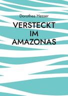 Dorothea Hesser: Versteckt im Amazonas 