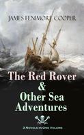 James Fenimore Cooper: The Red Rover & Other Sea Adventures – 3 Novels in One Volume 