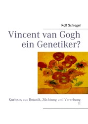 Vincent van Gogh ein Genetiker? - Kurioses aus Botanik, Züchtung und Vererbung II